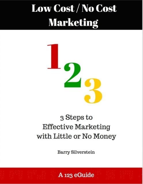 Barry Silverstein - Low Cost / No Cost Marketing 123: 3 Steps to Effective Marketing with Little or No Money, E-bok