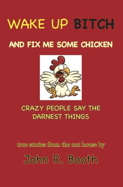 John Booth - Wake Up Bitch And Fix Me Some Chicken:  Crazy People Say The Darnest Things, E-bok