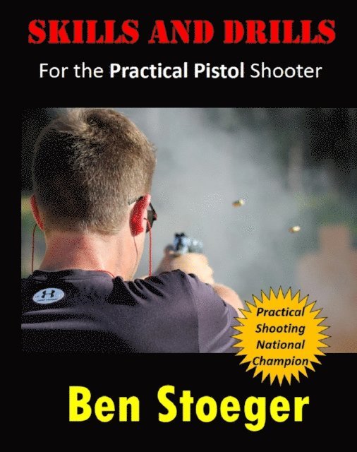 Ben Stoeger - Skills and Drills:For the Practical Pistol Shooter, E-bok