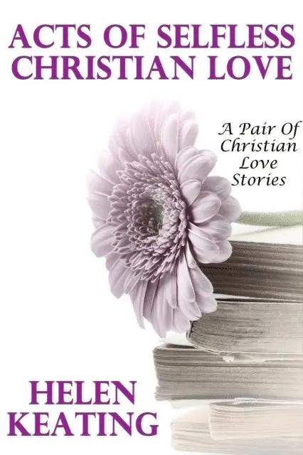 Helen Keating - Acts Of Selfless Christian Love (A Pair Of Christian Love Stories), E-bok. Tillgänglighet: Lägg i varukorg