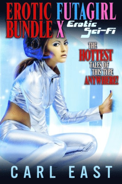 Carl East - Erotic Futagirl Bundle X - Erotic Sci-Fi, E-bok