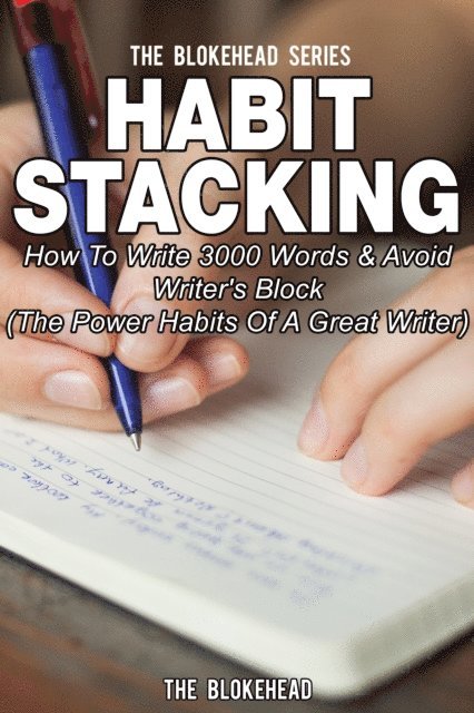 The Blokehead - Habit Stacking: How To Write 3000 Words & Avoid Writer's Block ( The Power Habits Of A Great Writer), E-bok