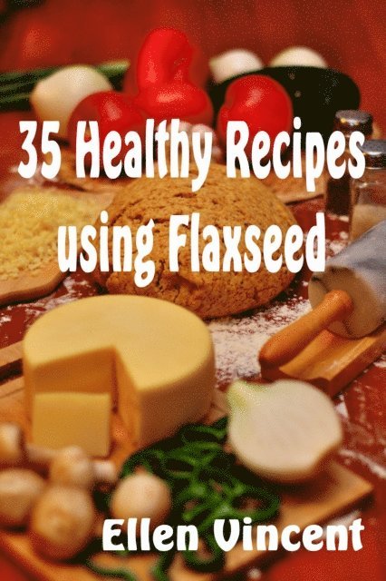 Ellen Vincent - 35 Healthy Recipes Using Flaxseed, E-bok