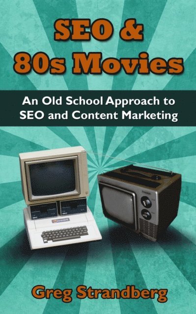 Greg Strandberg - SEO & 80s Movies: An Old School Approach to SEO and Content Marketing, E-bok. Tillgänglighet: Lägg i varukorg