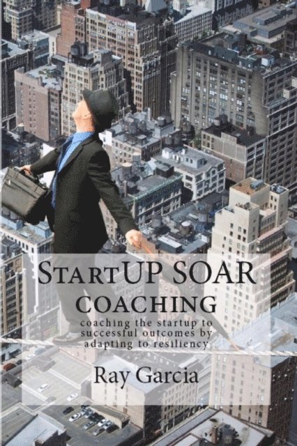 Ray Garcia - StartUP SOAR Coaching, E-bok