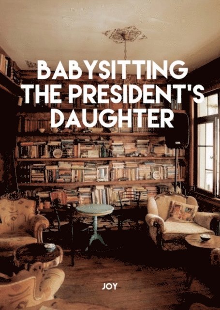 Joy - Babysitting The President's Daughter, E-bok