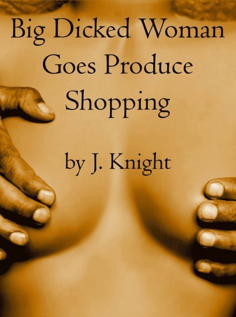 J. Knight - Big Dicked Woman Goes Produce Shopping, E-bok