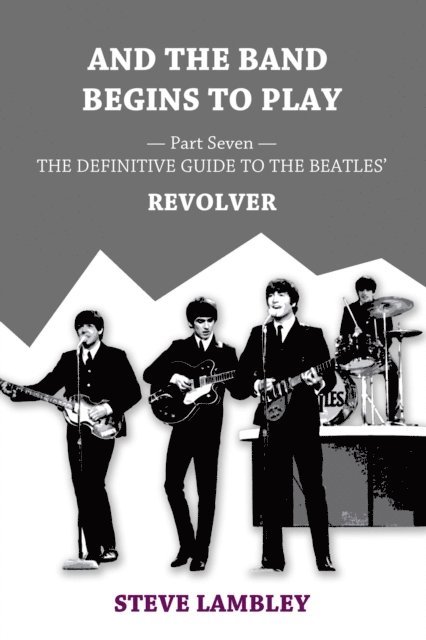Steve Lambley - And the Band Begins to Play. Part Seven: The Definitive Guide to the Beatles' Revolver, E-bok