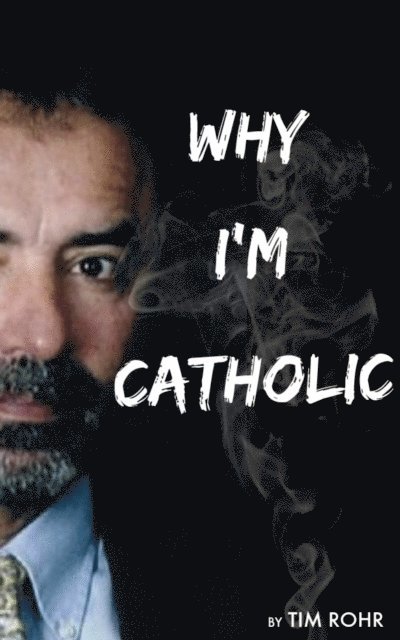 Tim Rohr - Why I'm Catholic, E-bok
