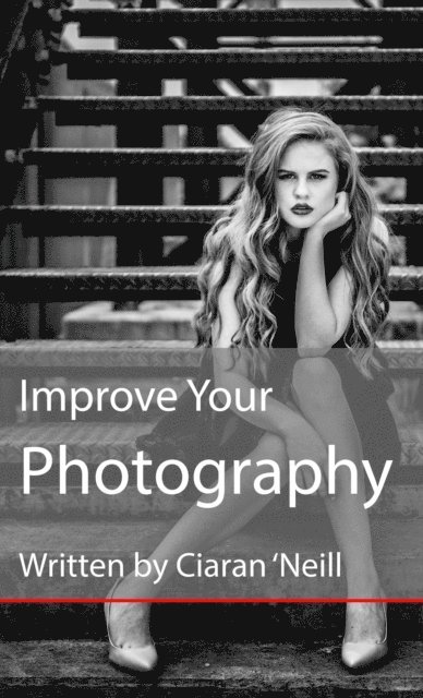 Ciaran O'Neill - Improve Your Photography, E-bok