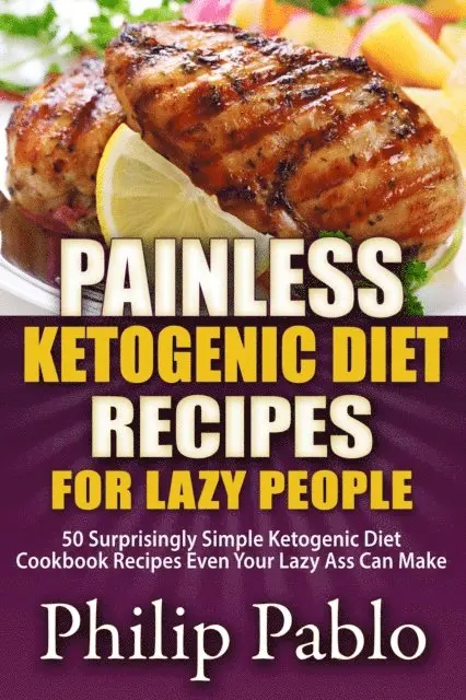 Phillip Pablo - Painless Ketogenic Diet Recipes For Lazy People: 50 Simple Kategonic Diet Cookbook Recipes Even Your Lazy Ass Can Make, E-bok. Tillgänglighet: Lägg i varukorg