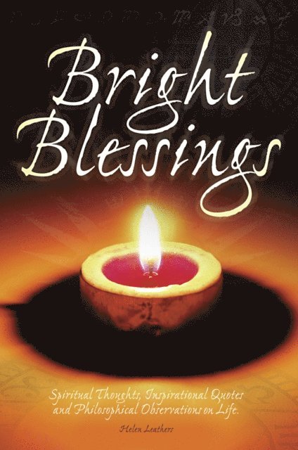 Helen Leathers - Bright Blessings: Spiritual Thoughts, Inspirational Quotes and Philosophical Observations on Life, E-bok