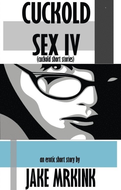 Jake Mrkink - Cuckold Sex IV (cuckold short stories), E-bok