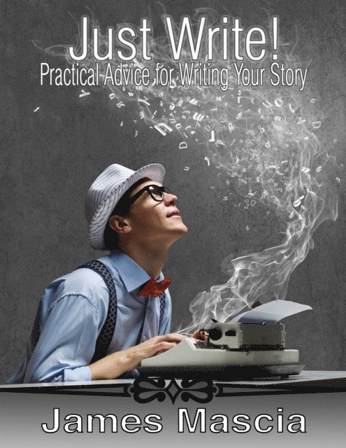 James Mascia - Just Write! Practical Advice for Writing Your Story, E-bok