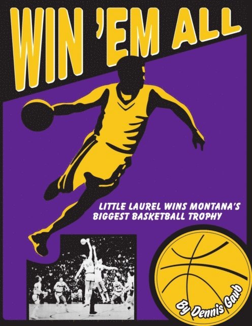 Dennis Gaub - Win 'Em All: Little Laurel Wins Montana's Biggest Basketball Trophy, E-bok