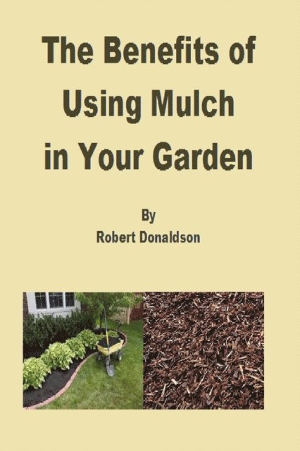 Robert Donaldson - Benefits of Using Mulch in Your Garden, E-bok