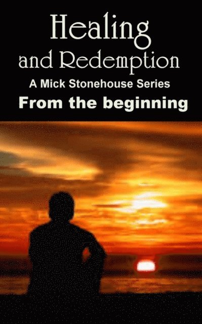 Michael Steele - Healing and Redemption. A Mick Stonehouse Series. From the Beginning., E-bok