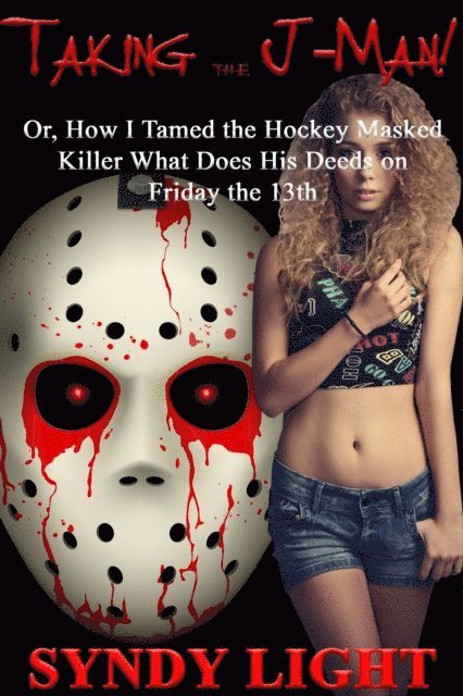 Syndy Light - Taking the J-Man: Or, How I Tamed the Hockey Masked Killer What Does His Deeds on Friday the 13th, E-bok