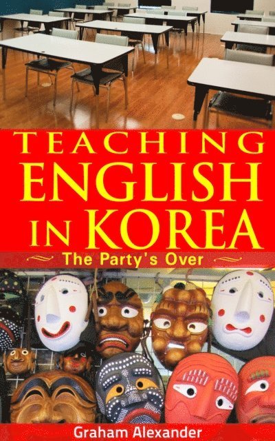 Graham Alexander - Teaching English in Korea: The Party's Over, E-bok