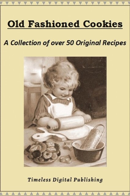 Timeless Digital Publishing - Old Fashioned Cookies: A Collection of Over 50 Original Vintage Cookie Recipes, E-bok