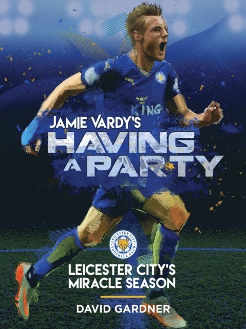 David Gardner - Jamie Vardy's Having a Party: Leicester City's Miracle Season, E-bok