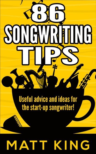 Matt King - 86 Songwriting Tips: Useful Advice And Ideas For The Start-Up Songwriter!, E-bok