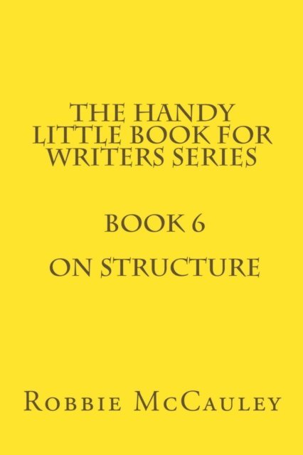 Robbie McCauley - Handy Little Book for Writers Series. Book 6. On Structure, E-bok