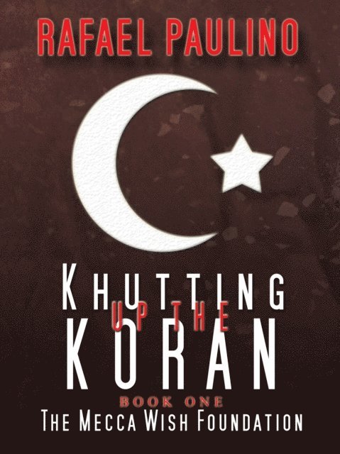 Rafael Paulino - Khutting Up the Koran Part One: The Mecca Wish Foundation, E-bok