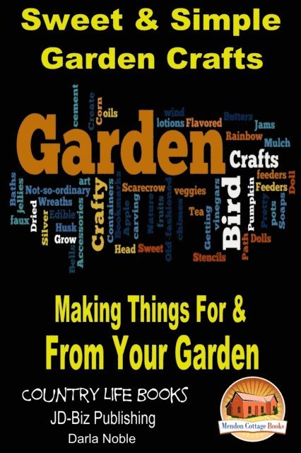 Darla Noble - Sweet & Simple Garden Crafts: Making Things For & From your Garden, E-bok