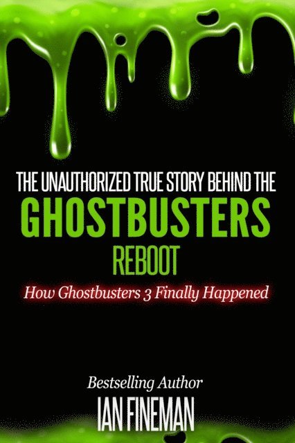 Ian Fineman - Unauthorized True Story Behind The Ghostbusters Reboot, E-bok