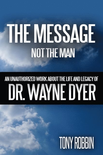 Tony Robbin - Message, Not the Man: An Unauthorized Work About the Life and Legacy of Dr. Wayne Dyer, E-bok. Tillgänglighet: Lägg i varukorg
