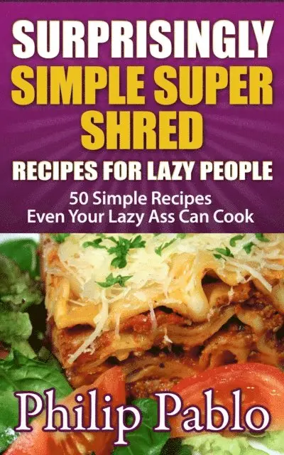 Phillip Pablo - Surprisingly Simple Super Shred Diet Recipes For Lazy People: 50 Simple Ian K. Smith's Super Shred Recipes Even Your Lazy Ass Can Make, E-bok. Tillgänglighet: Lägg i varukorg
