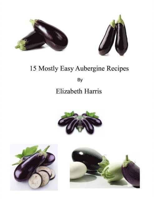 Elizabeth Harris - 15 Mostly Easy Aubergine Recipes, E-bok