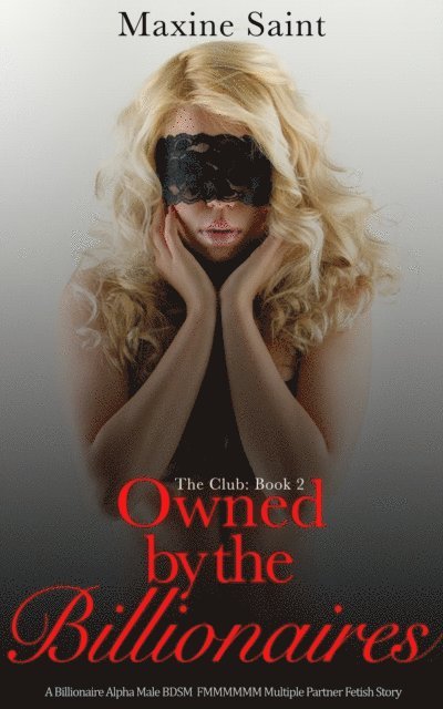 Maxine Saint - Club Book 2: Owned by the Billionaires A Billionaire Alpha Male Spanking Domination FMMMMMM Multiple Partner Fetish Story, E-bok