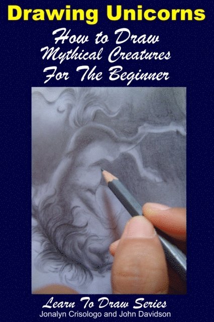 John Davidson, Jonalyn Crisologo - Drawing Unicorns: How to Draw Mythical Creatures for the Beginner, E-bok
