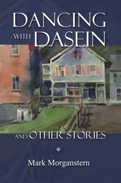 Mark Morganstern - Dancing with Dasein and Other Stories, E-bok