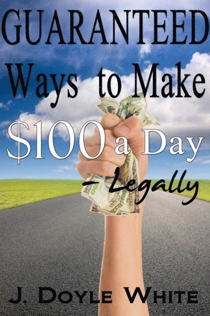 J Doyle White - Guaranteed Ways to Make $100 a Day Legally, E-bok. Tillgänglighet: Lägg i varukorg