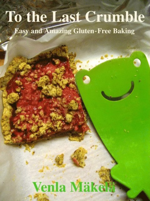 Venla Makela - To the Last Crumble - Easy and Amazing Gluten-Free Baking, E-bok. Tillgänglighet: Lägg i varukorg