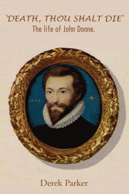 Derek Parker - 'Death, Thou shalt Die': The Life of John Donne, E-bok