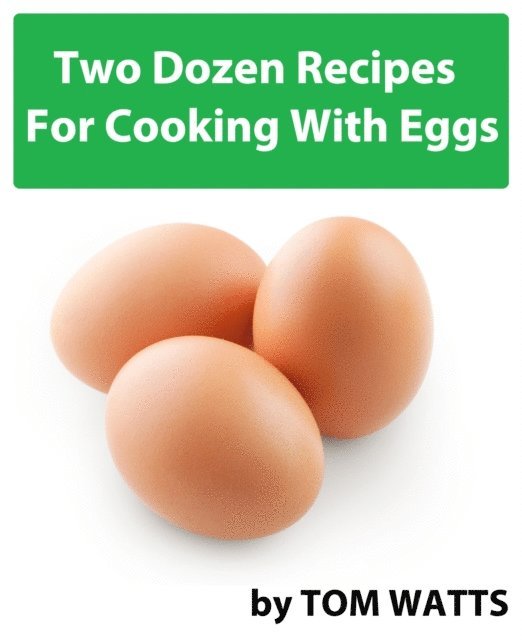 Tom Watts - Two Dozen Recipes For Cooking With Eggs, E-bok