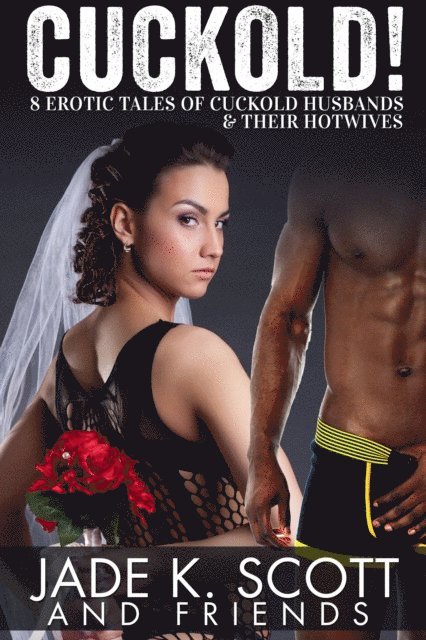 Jade K. Scott - Cuckold! 8 Erotic Tales of Cuckold Husbands & Their Hotwives, E-bok