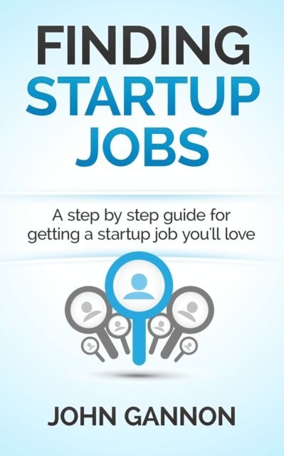 John Gannon - Finding Startup Jobs: A Step By Step Guide For Getting A Startup Job You'll Love, E-bok