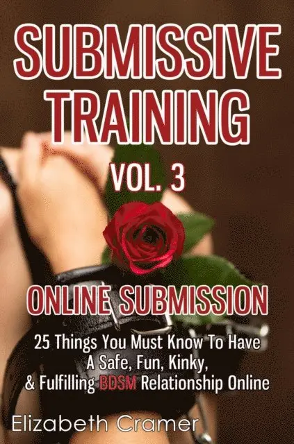 Elizabeth Cramer - Submissive Training Vol. 3: Online Submission - 25 Things You Must Know To Have A Safe, Fun, Kinky, & Fulfilling BDSM Relationship Online, E-bok. Tillgänglighet: Lägg i varukorg