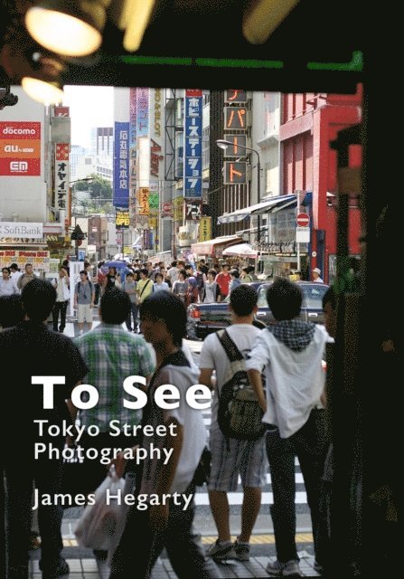 James Hegarty - To See:  Tokyo Street Photography, E-bok
