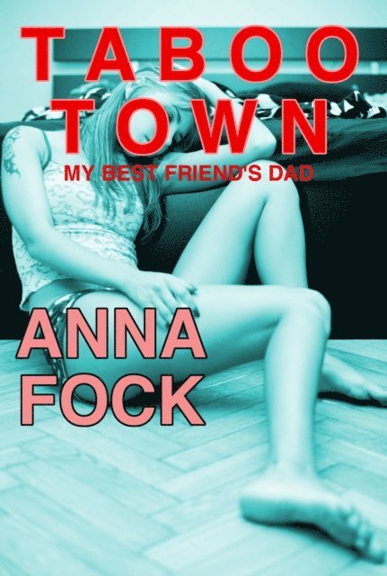 Anna Fock - My Best Friend's Dad: Taboo Town, E-bok
