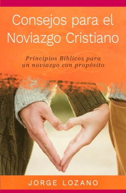 Jorge Lozano - Consejos para el Noviazgo Cristiano: Principios Biblicos para un noviazgo con proposito, E-bok