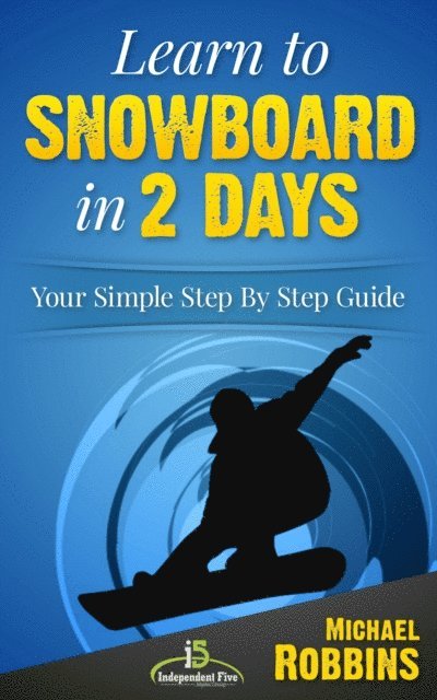 Michael Robbins - Learn to Snowboard in 2 Days: Your Simple Step by Step Guide to Snowboarding Success!, E-bok