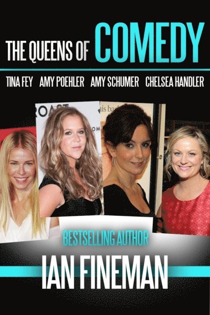 Ian Fineman - Queens of Comedy: Amy Schumer, Tina Fey, Amy Poehler, and Chelsea Handler, E-bok