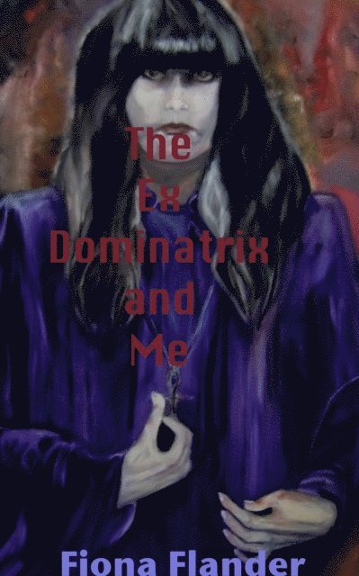 Fiona Flander - Ex Dominatrix and Me, E-bok