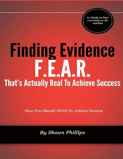 Shaun Phillips - F.E.A.R.: Finding Evidence That's Actually Real to Achieve Success, E-bok. Tillgänglighet: Lägg i varukorg